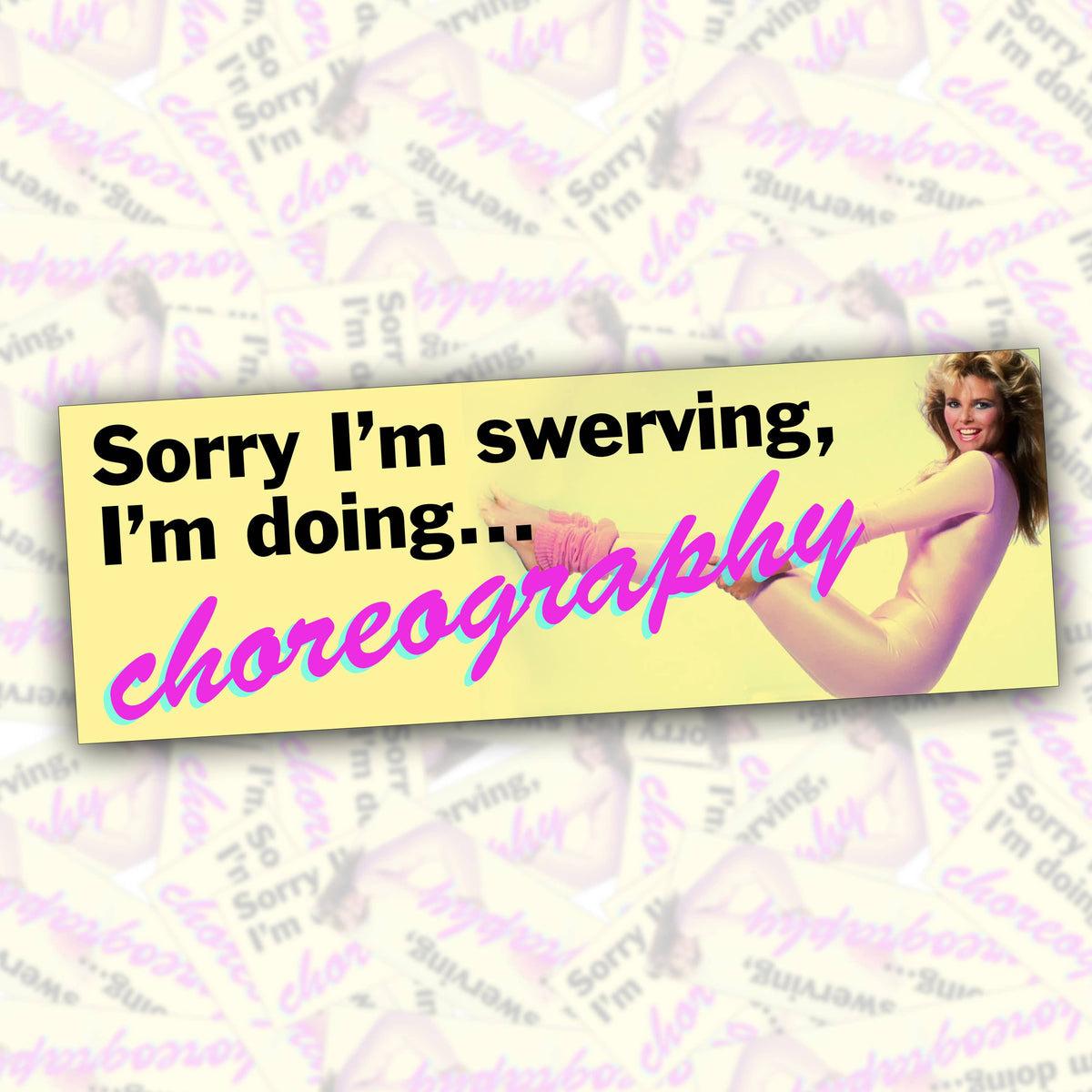 Sorry I'm Swerving, I'm Doing Choreography Bumper Sticker
