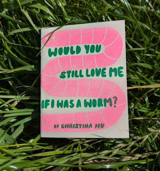 Would You Still Love me if I was A Worm? zine