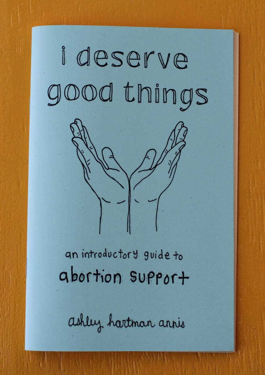 I Deserve Good Things: Guide to Abortion Support Zine