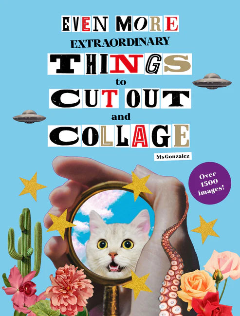 Even More Extraordinary Things to Cut out and Collage