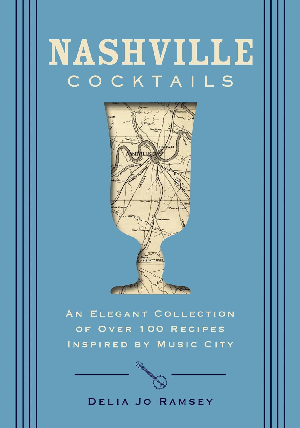 Nashville Cocktails : Over 100 Recipes Inspired by Music City