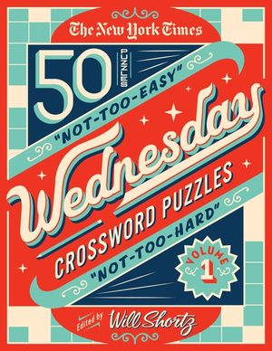 NY Times Not Too Easy, Not Too Hard Series: Wednesday Crosswords Vol. 1